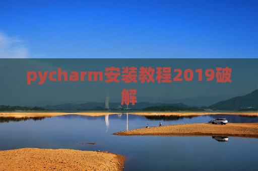 pycharm安装教程2019破解 pycharm安装教程2019破解